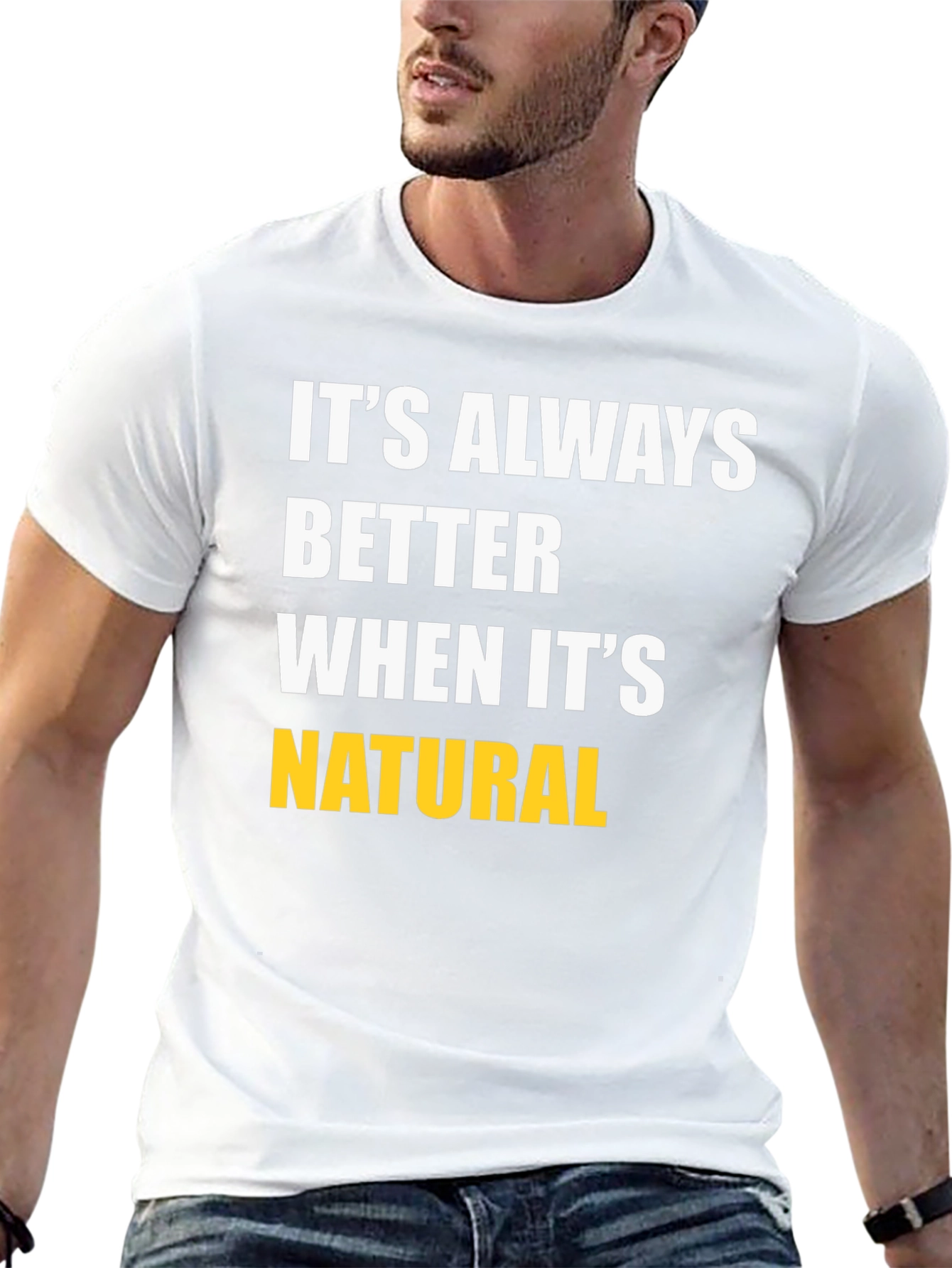 Its Always Better When Its Natural T-Shirt