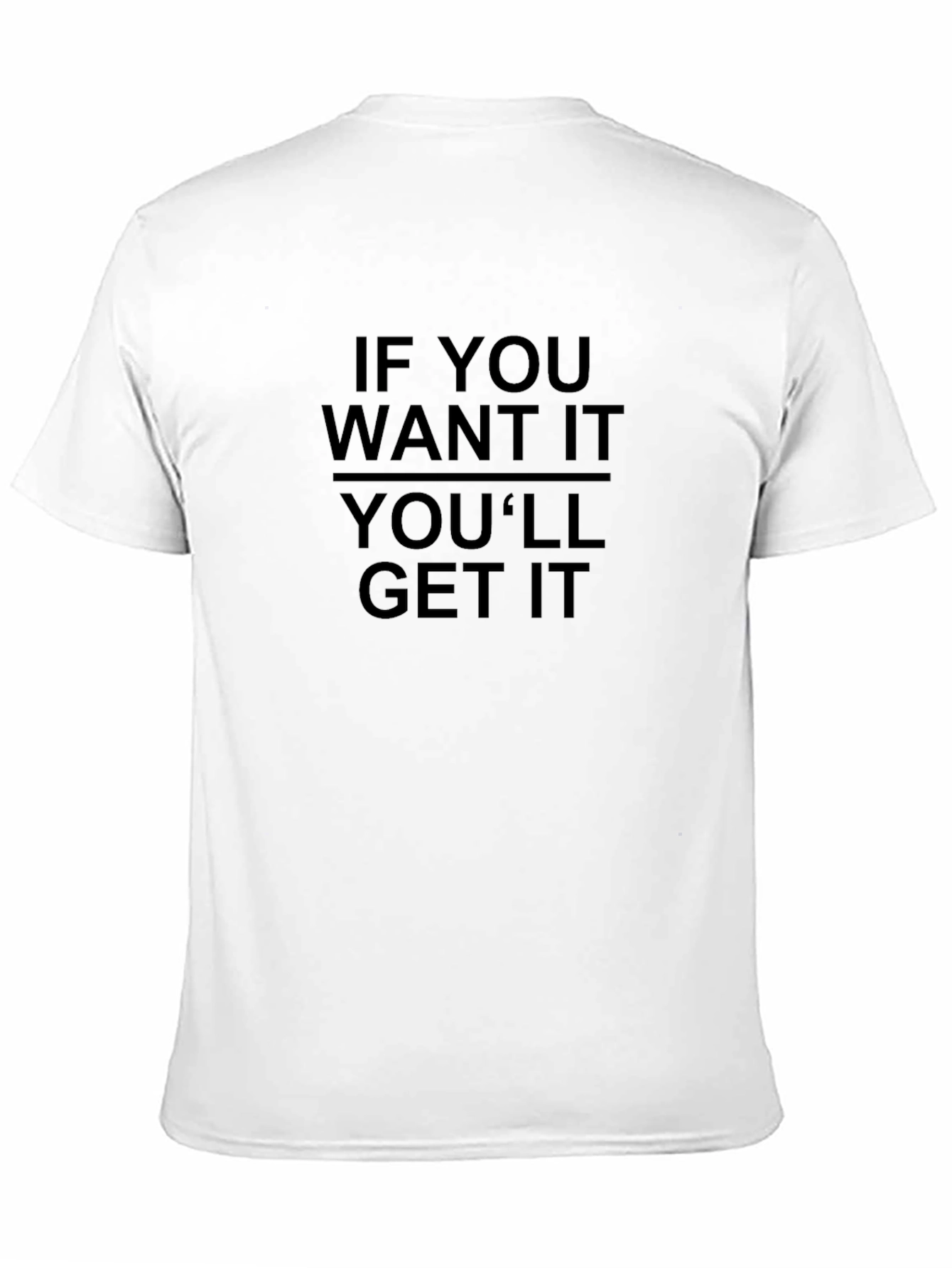Motivational Quote T-Shirt: If You Want It Get It