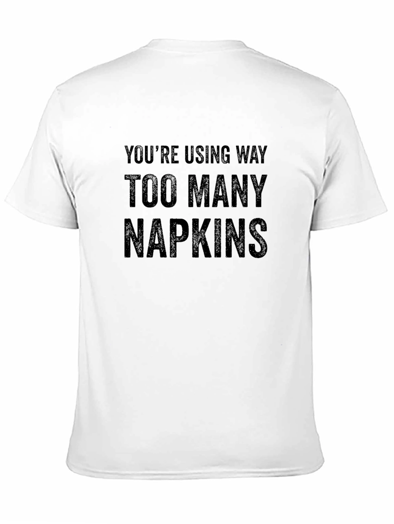 Too Many Napkins Graphic Tee - Funny Sarcastic T-Shirt