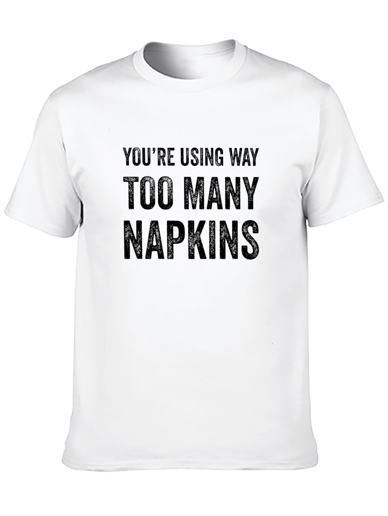 Too Many Napkins Graphic Tee - Funny Sarcastic T-Shirt