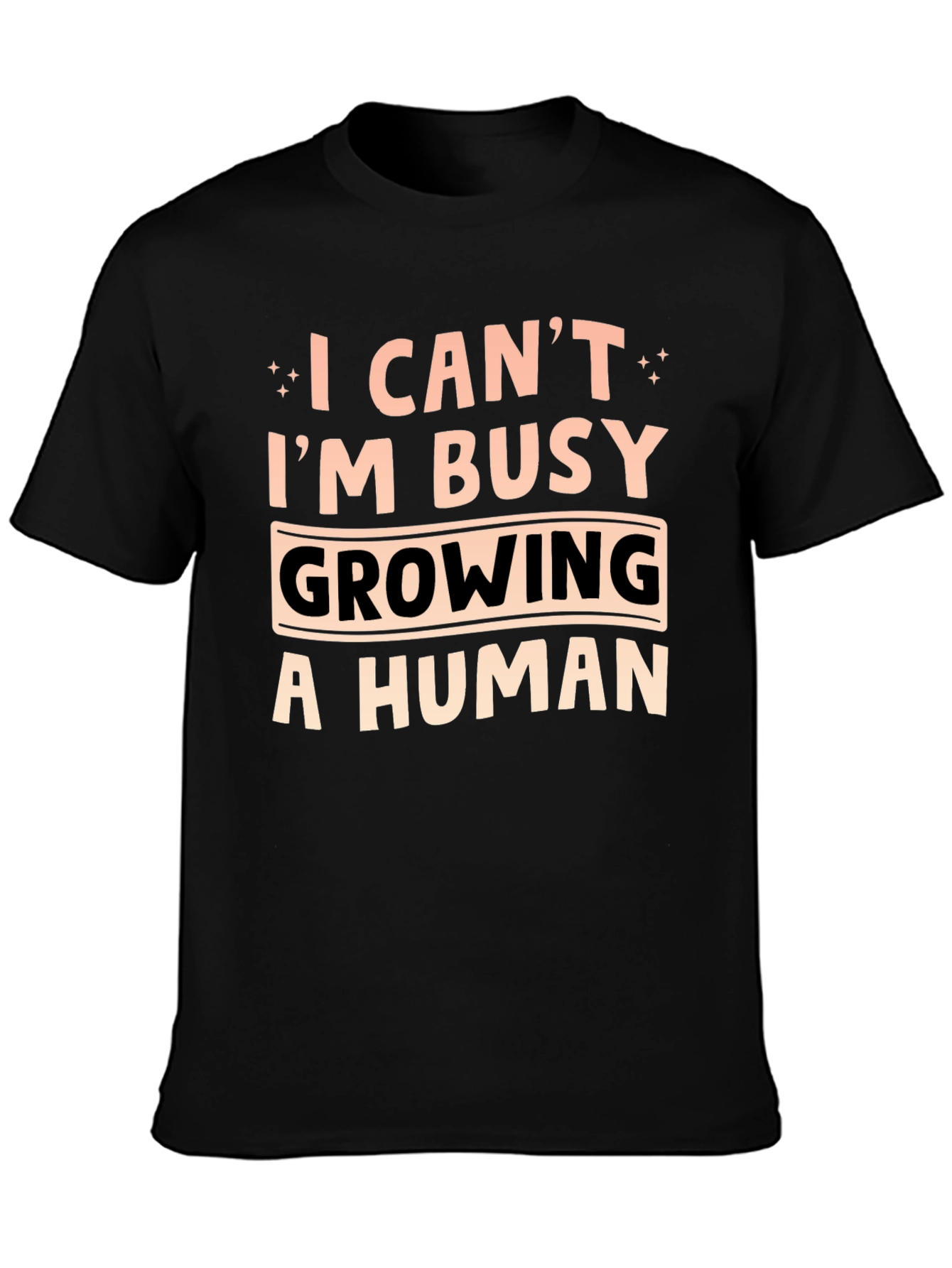 I Cant Im Busy Growing A Human T-Shirt