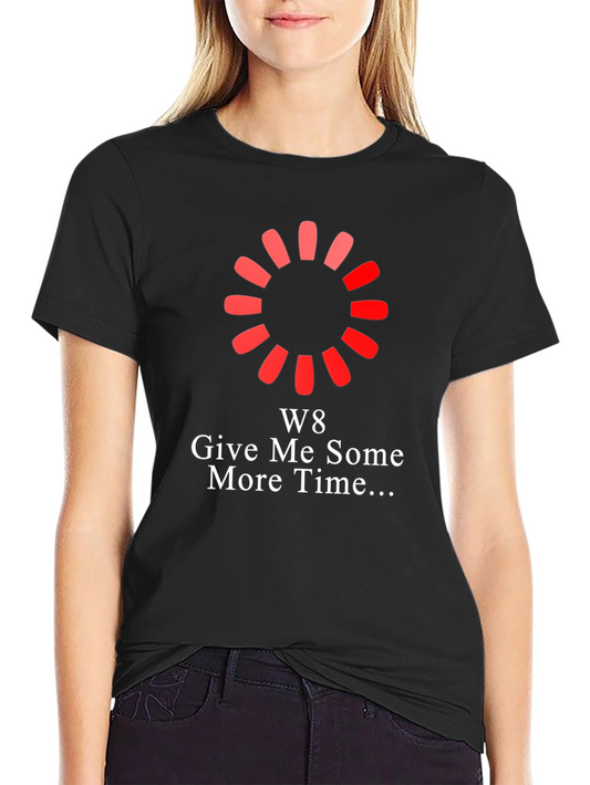 W8 Give Me Some More Time T-Shirt Funny Loading Computer Tee