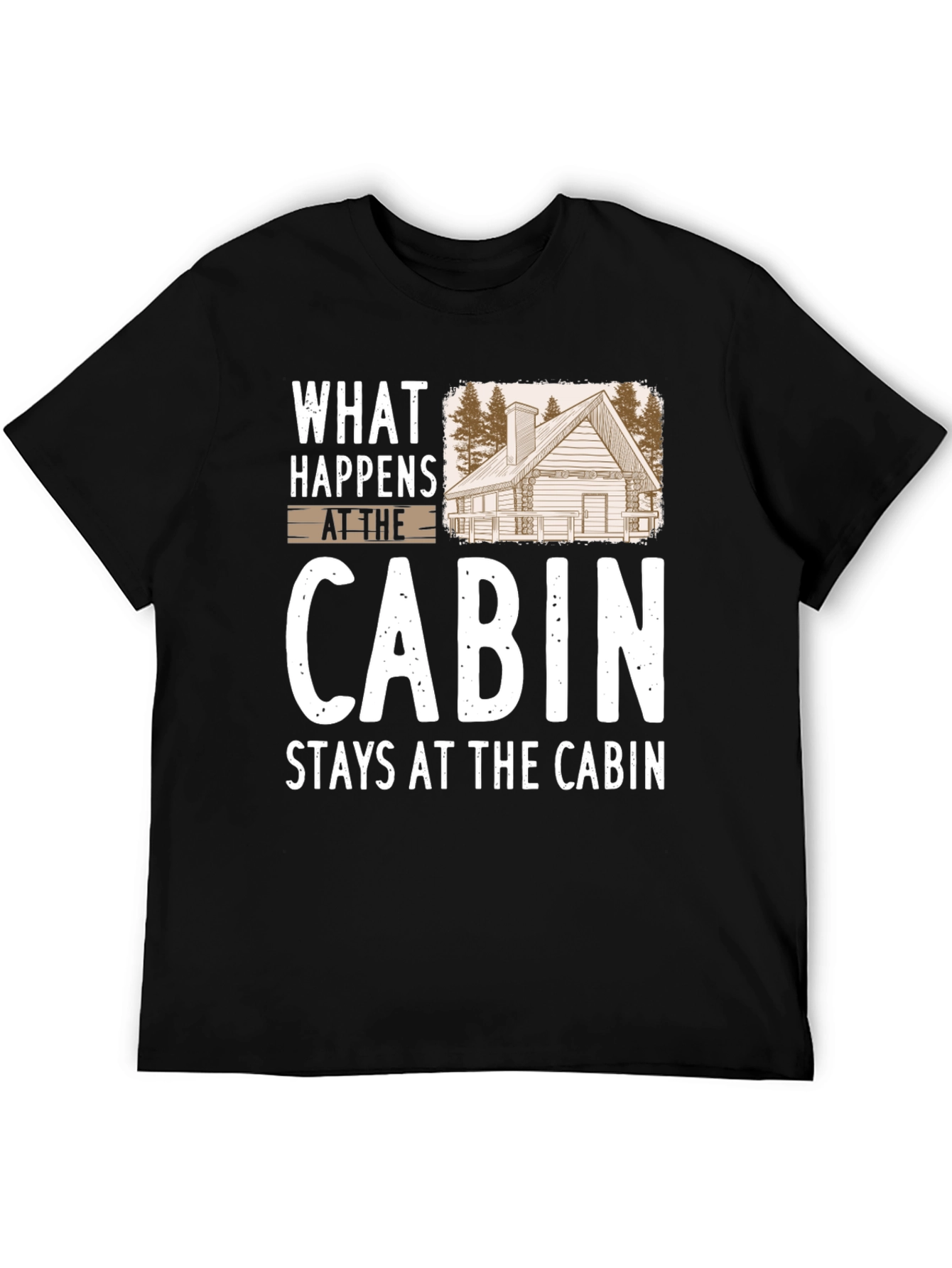 Cabin Life T-Shirt: What Happens at the Cabin Stays...