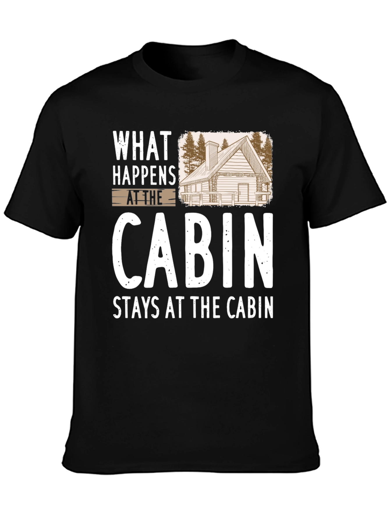 Cabin Life T-Shirt: What Happens at the Cabin Stays...
