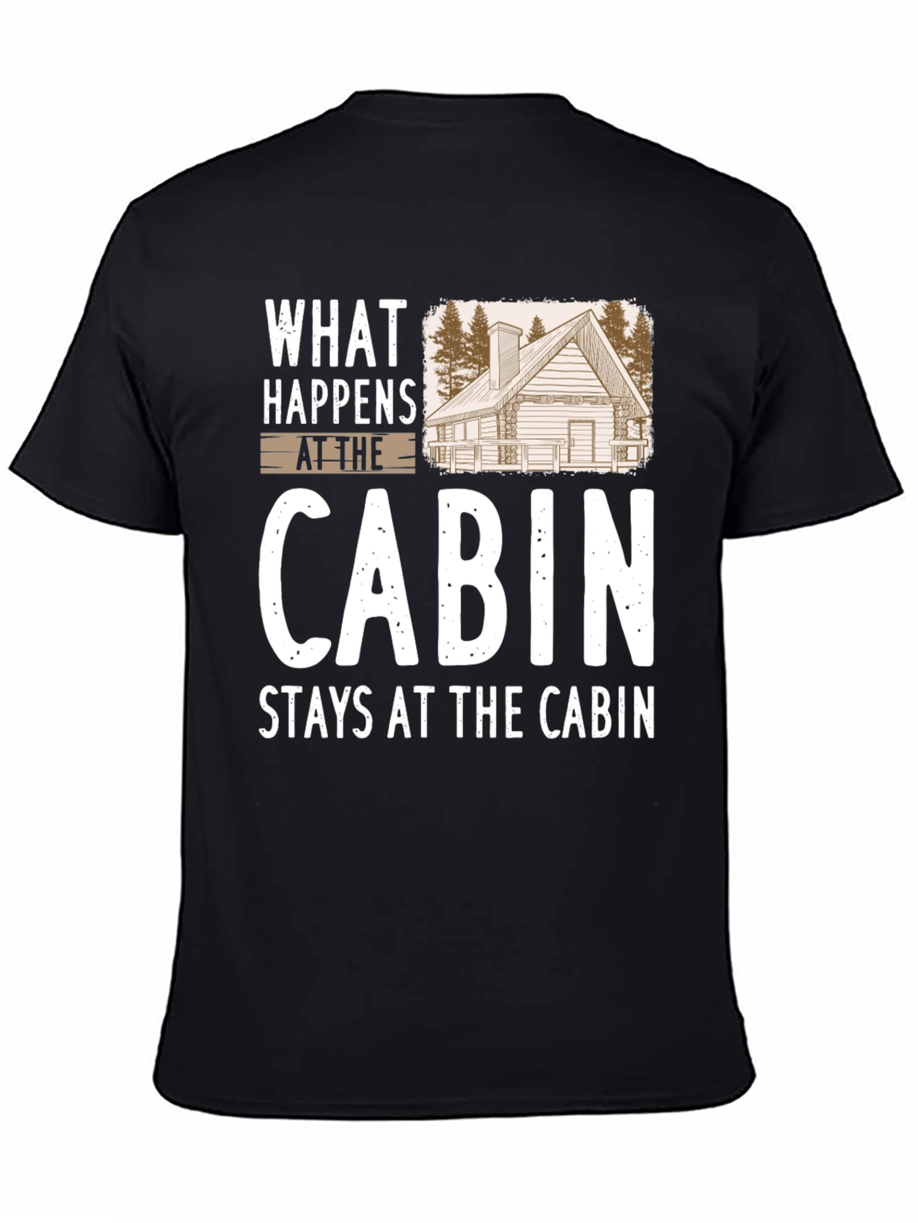 Cabin Life T-Shirt: What Happens at the Cabin Stays...