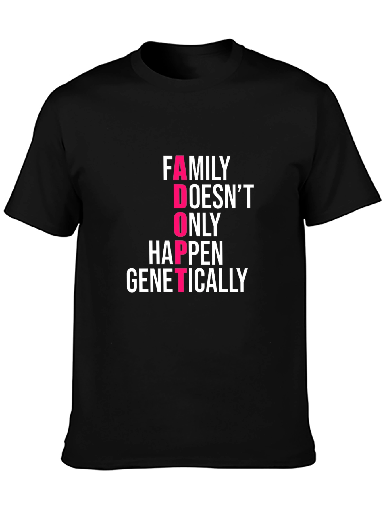 Family Adoption T-Shirt - Family Doesnt ONLY Happen Genetically