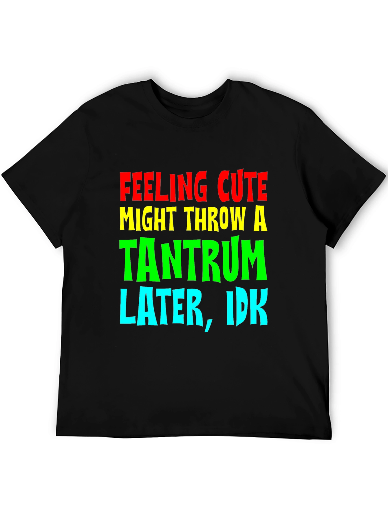 Feeling Cute Tantrum Tee - Funny Graphic T-Shirt
