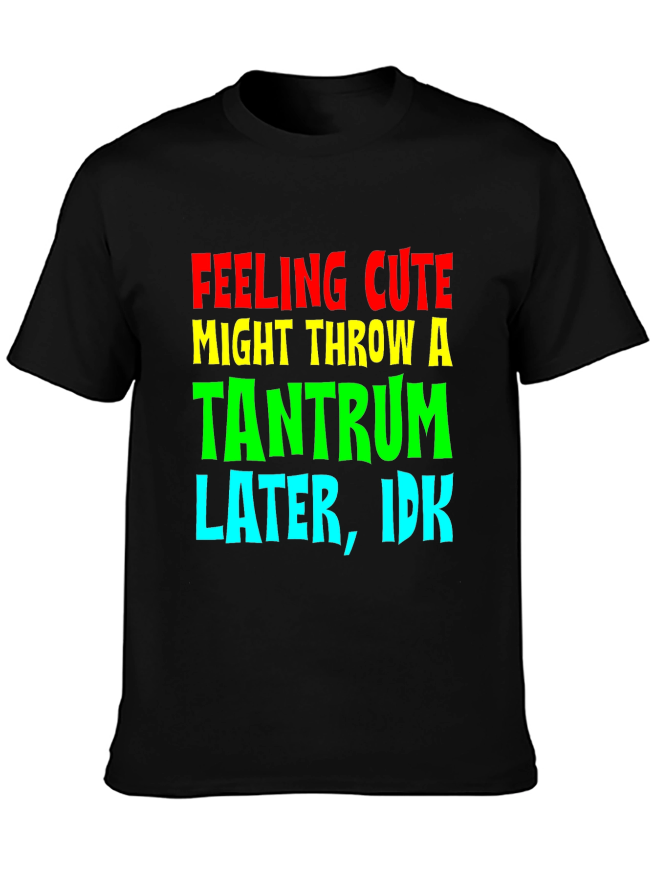 Feeling Cute Tantrum Tee - Funny Graphic T-Shirt
