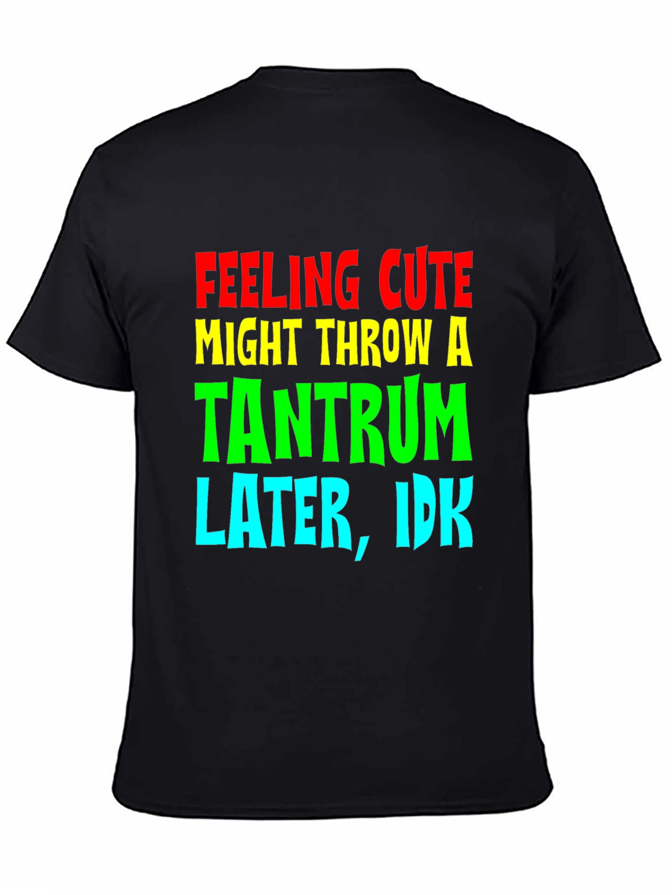 Feeling Cute Tantrum Tee - Funny Graphic T-Shirt
