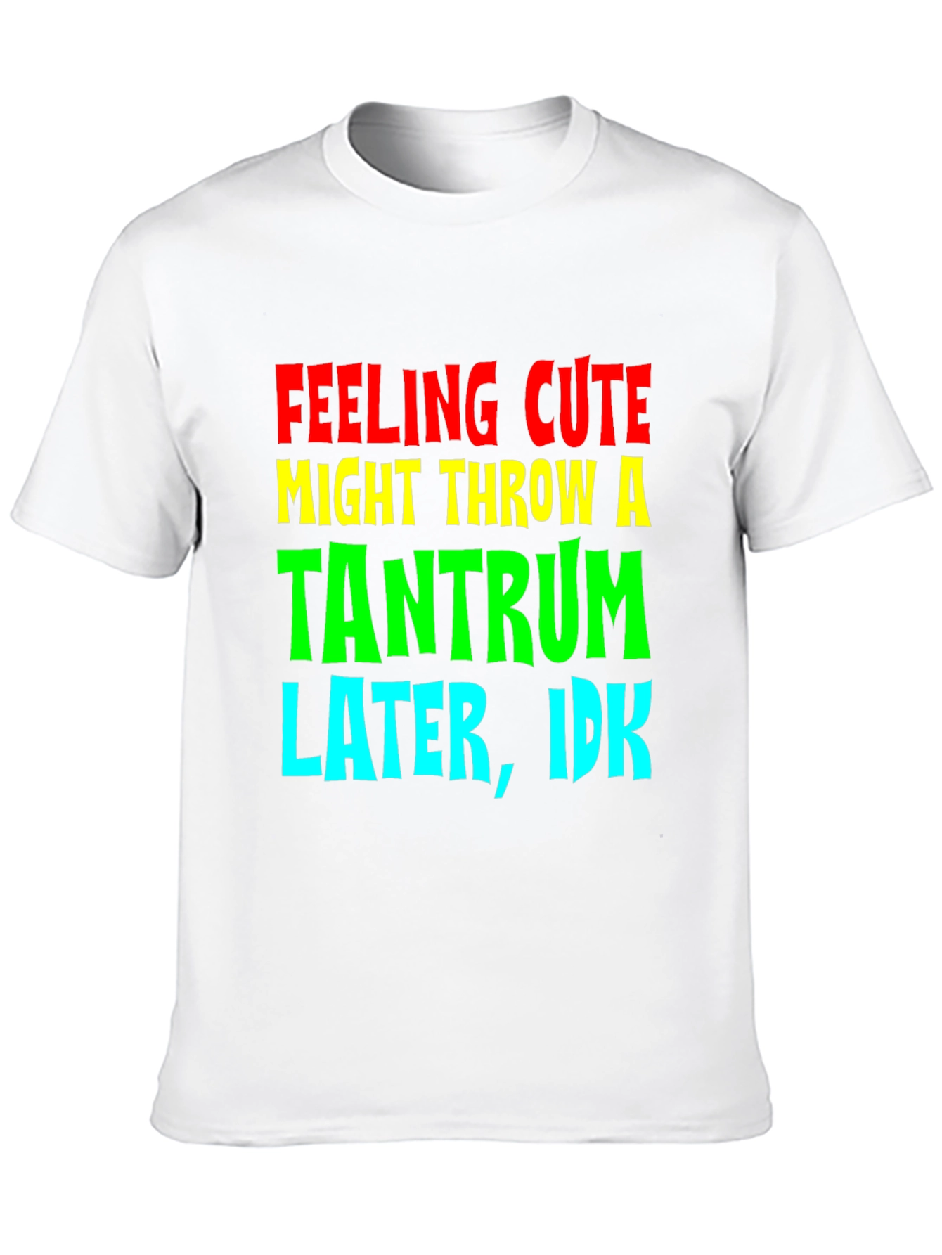 Feeling Cute Tantrum Tee - Funny Graphic T-Shirt