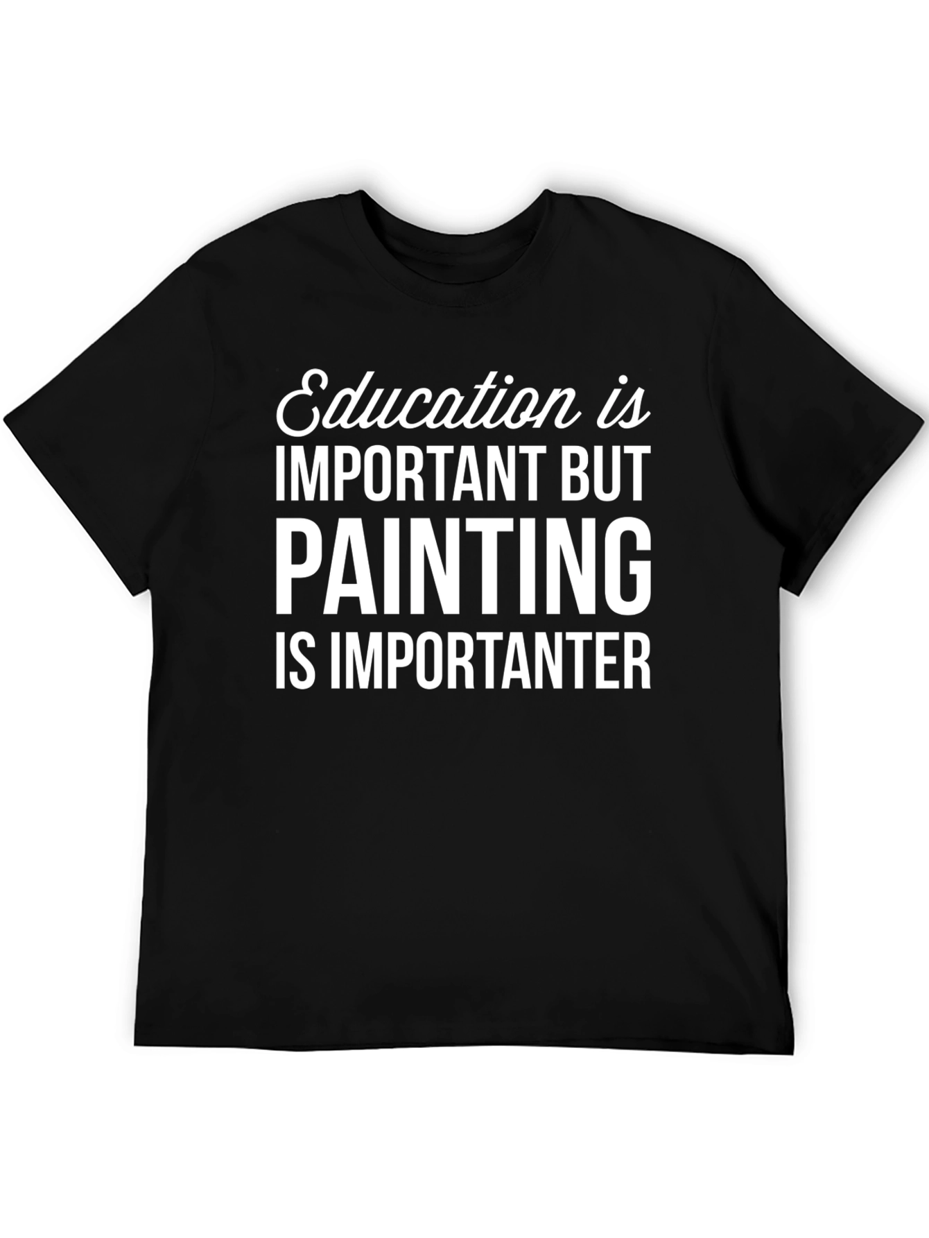 Funny Painting T-Shirt: Education is Important BUT
