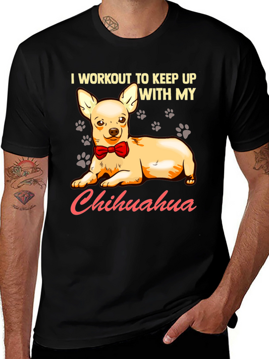 I Workout to Keep Up With My Chihuahua T-Shirt
