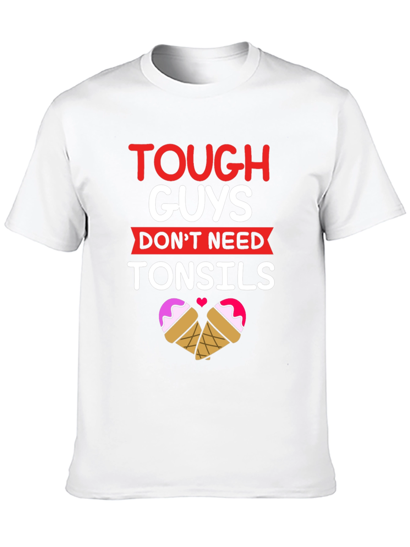 Tough Guys Dont Need Tonsils T-Shirt