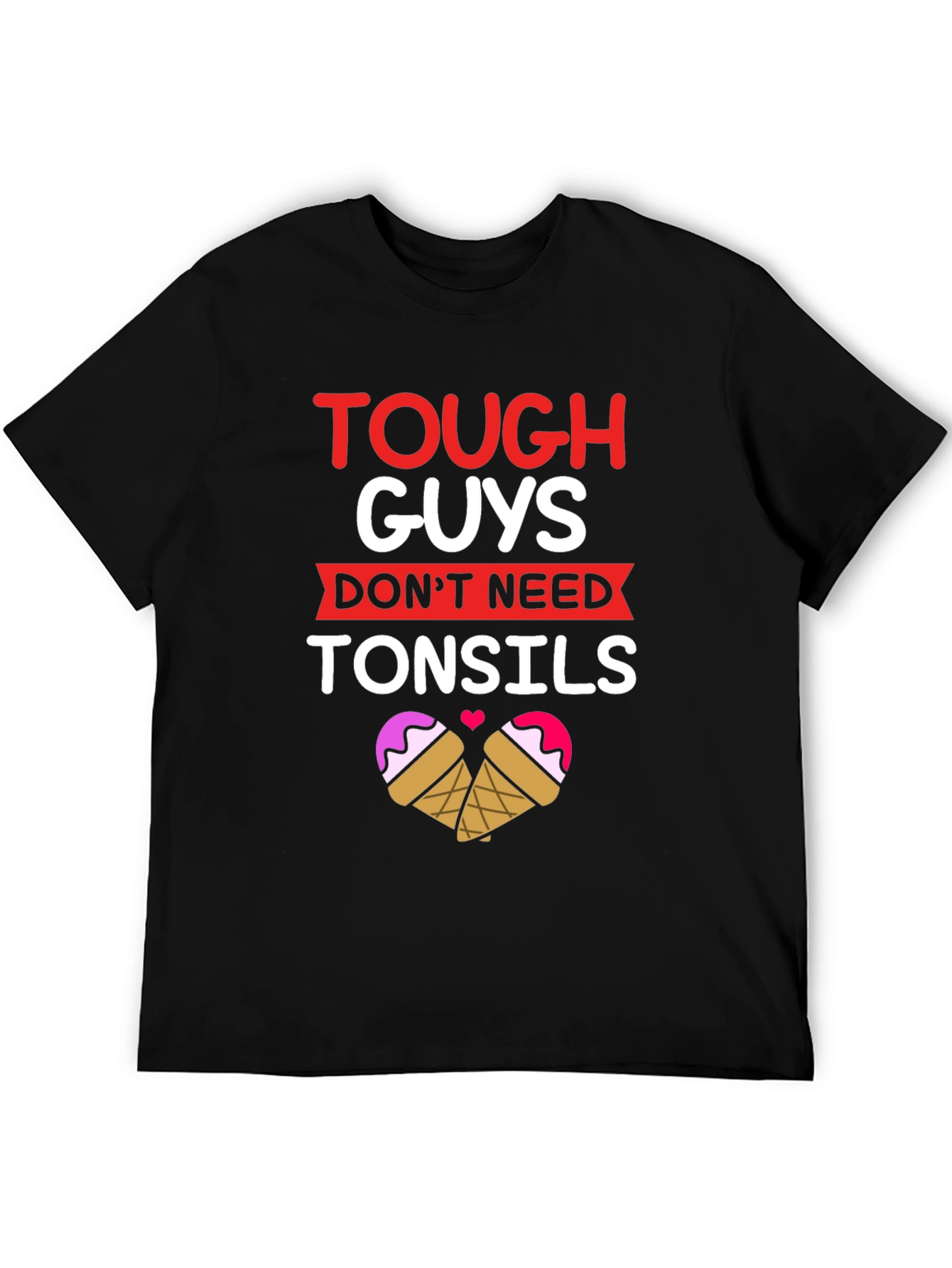 Tough Guys Dont Need Tonsils T-Shirt
