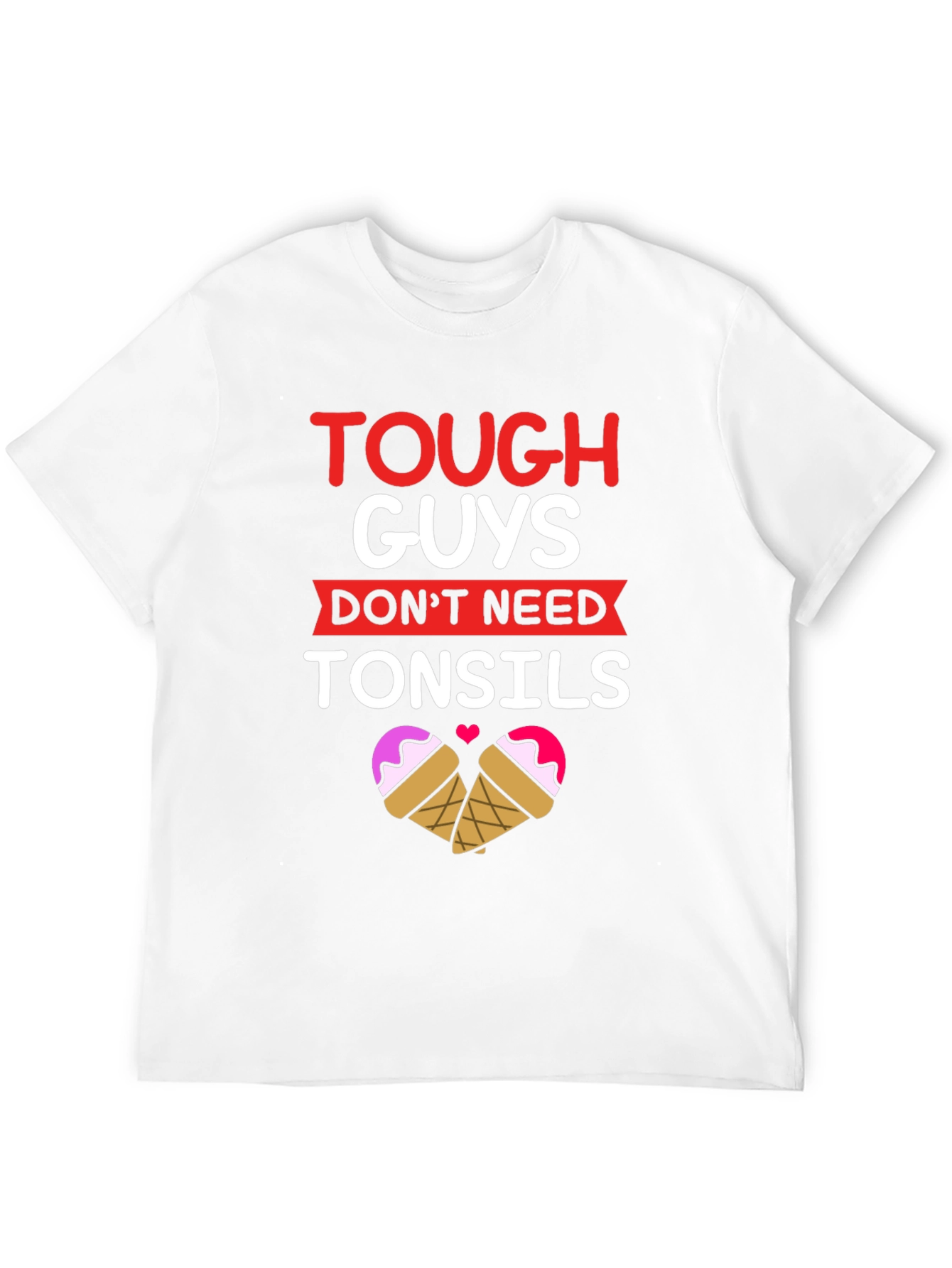 Tough Guys Dont Need Tonsils T-Shirt