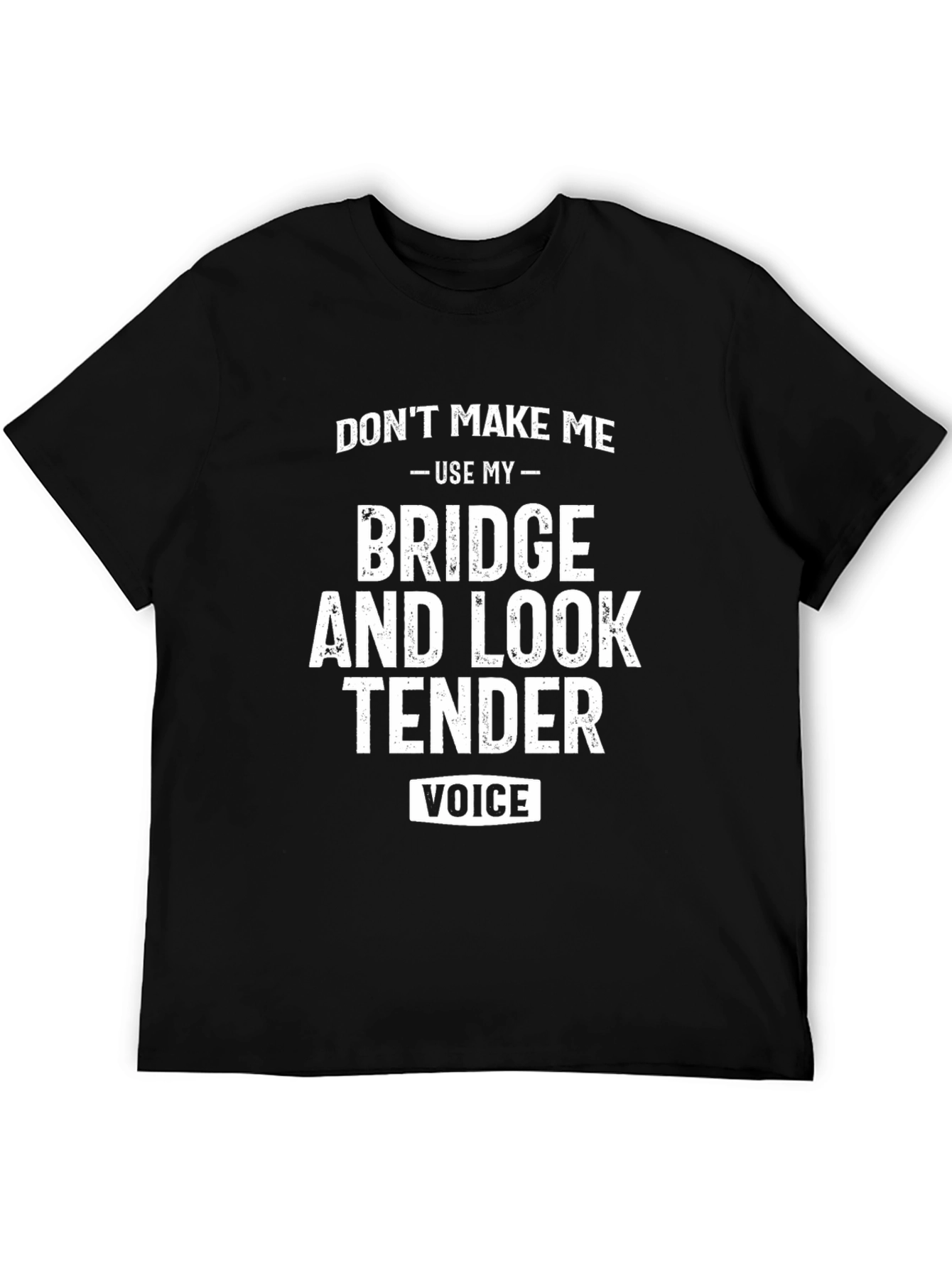 Dont Make Me Use My Bridge Tender Voice T-Shirt