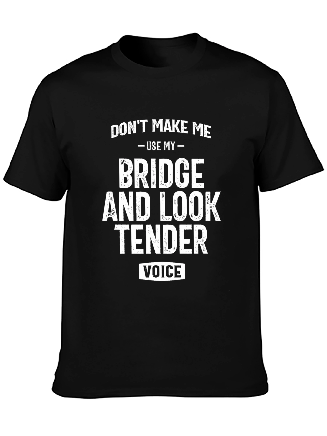 Dont Make Me Use My Bridge Tender Voice T-Shirt