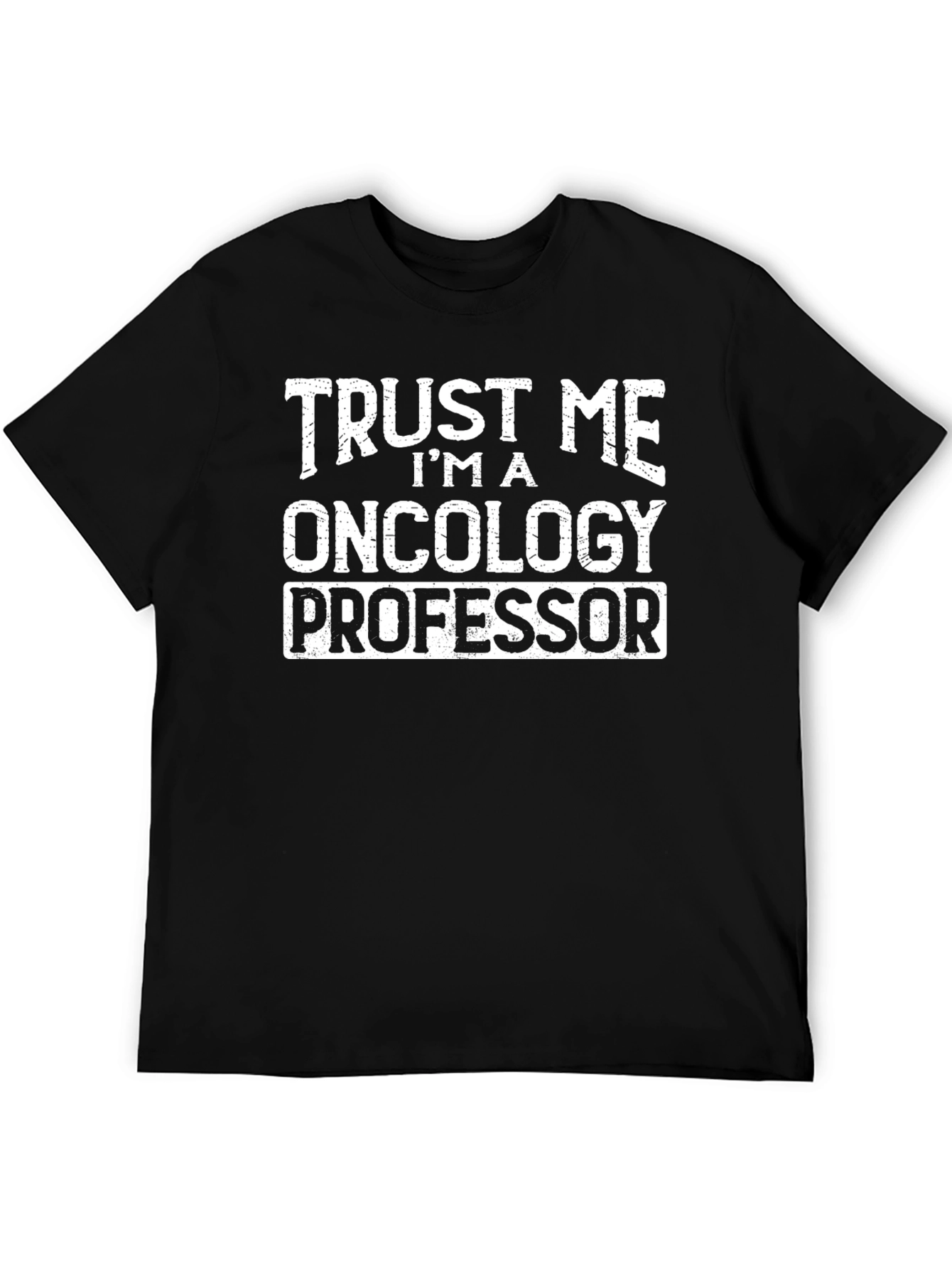 Trust Me Im An Oncology Professor Black T-Shirt