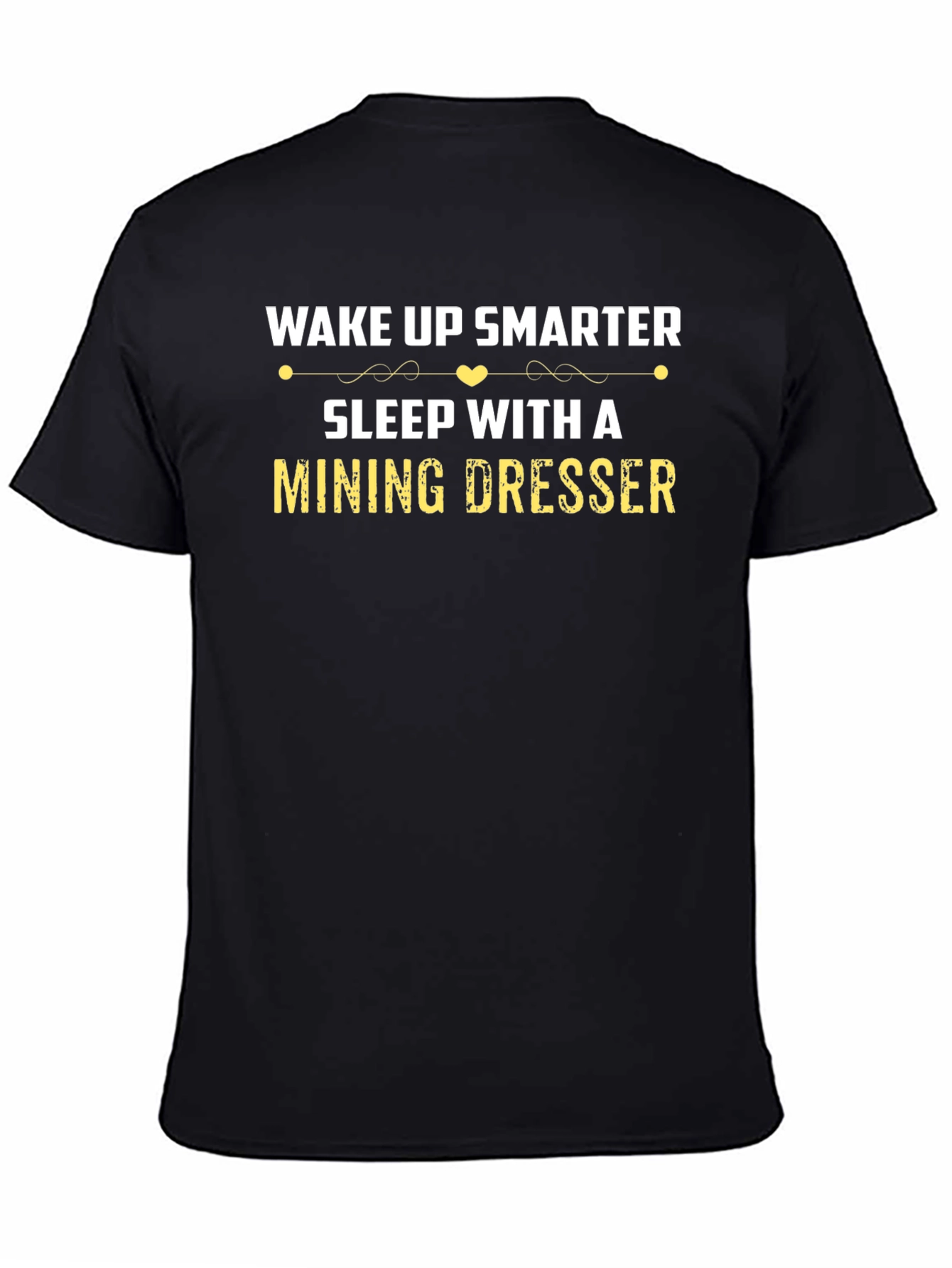 Wake Up Smarter Mining Dresser T-Shirt