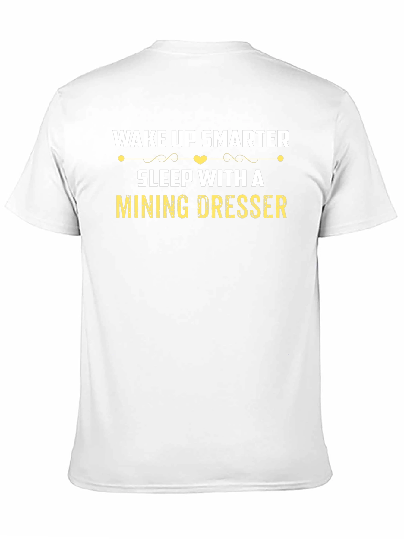 Wake Up Smarter Mining Dresser T-Shirt