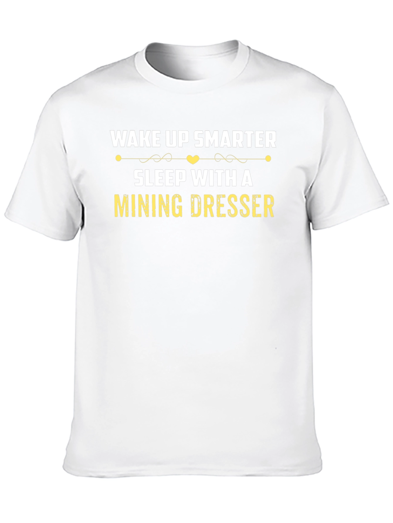 Wake Up Smarter Mining Dresser T-Shirt