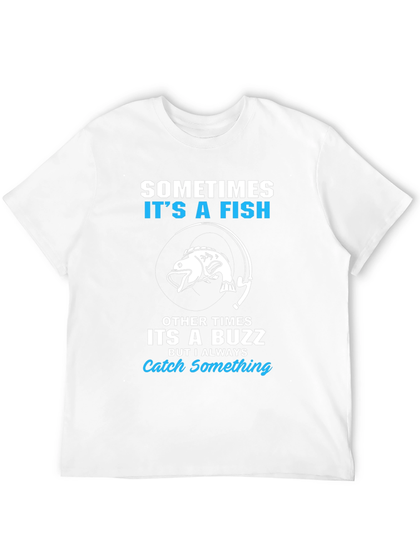 Fishing T-Shirt: Sometimes Its a Fish