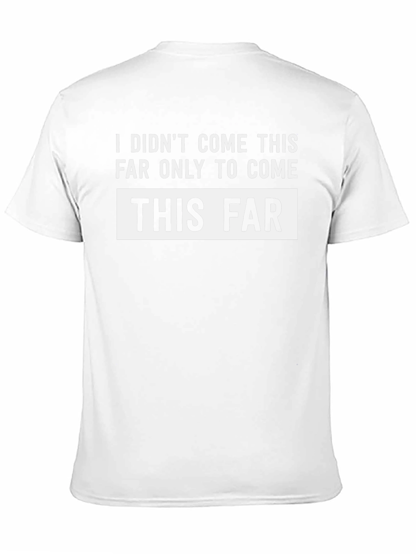 Funny Sarcastic T-Shirt - I Didnt Come This Far