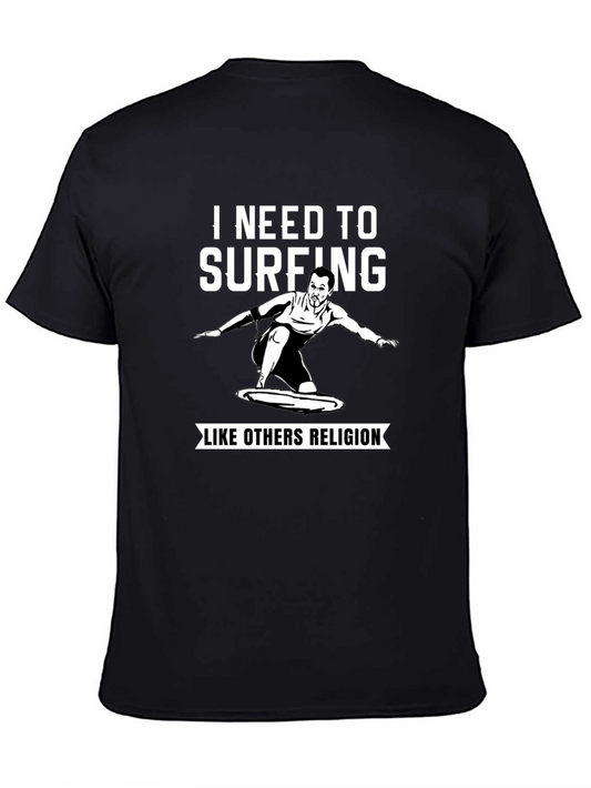 I Need to Surfing T-Shirt - Surfing Like Religion Tee