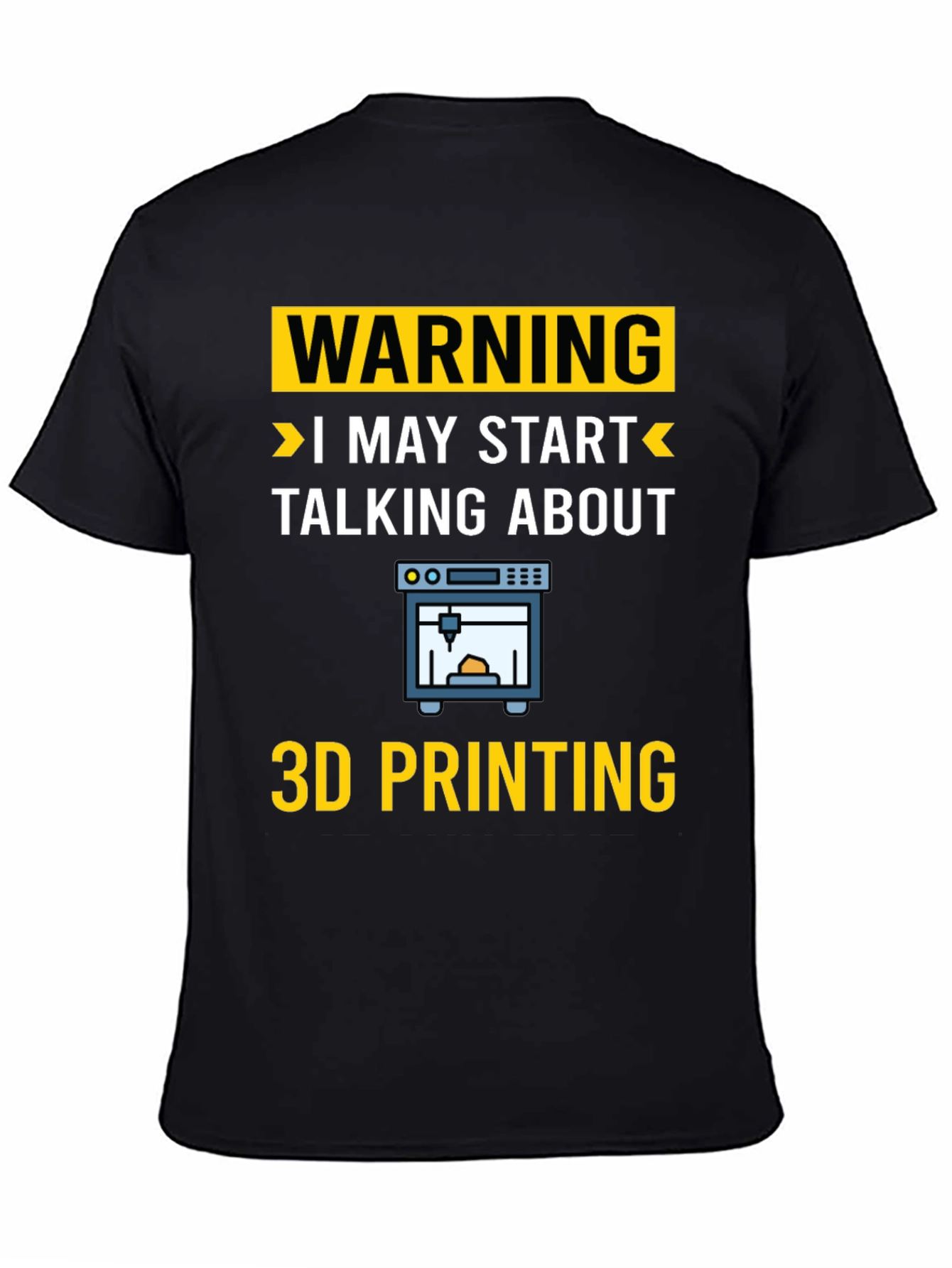 Warning: I May Start Talking About 3D Printing T-Shirt