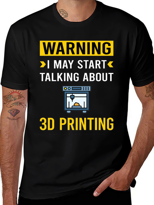 Warning: I May Start Talking About 3D Printing T-Shirt