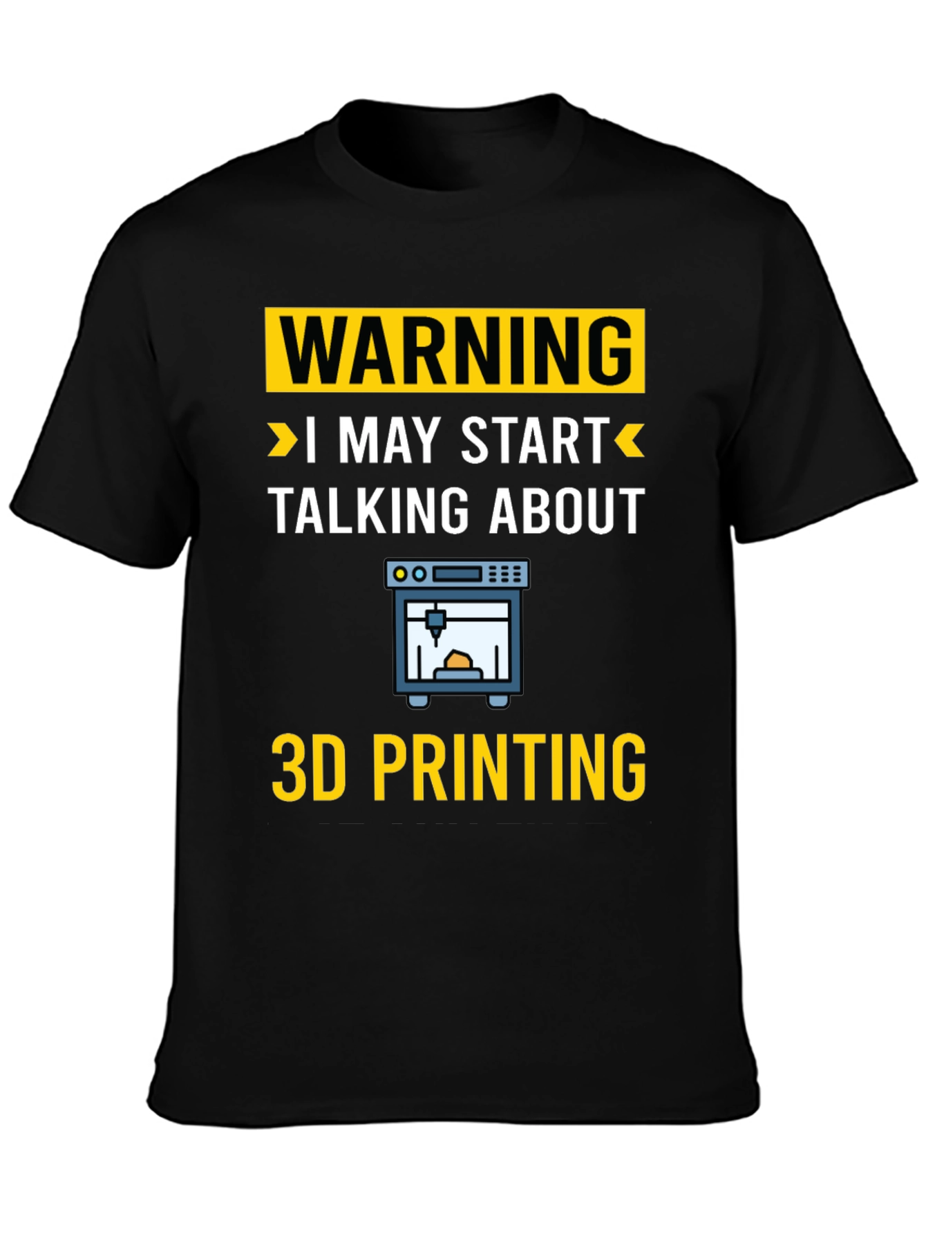 Warning: I May Start Talking About 3D Printing T-Shirt