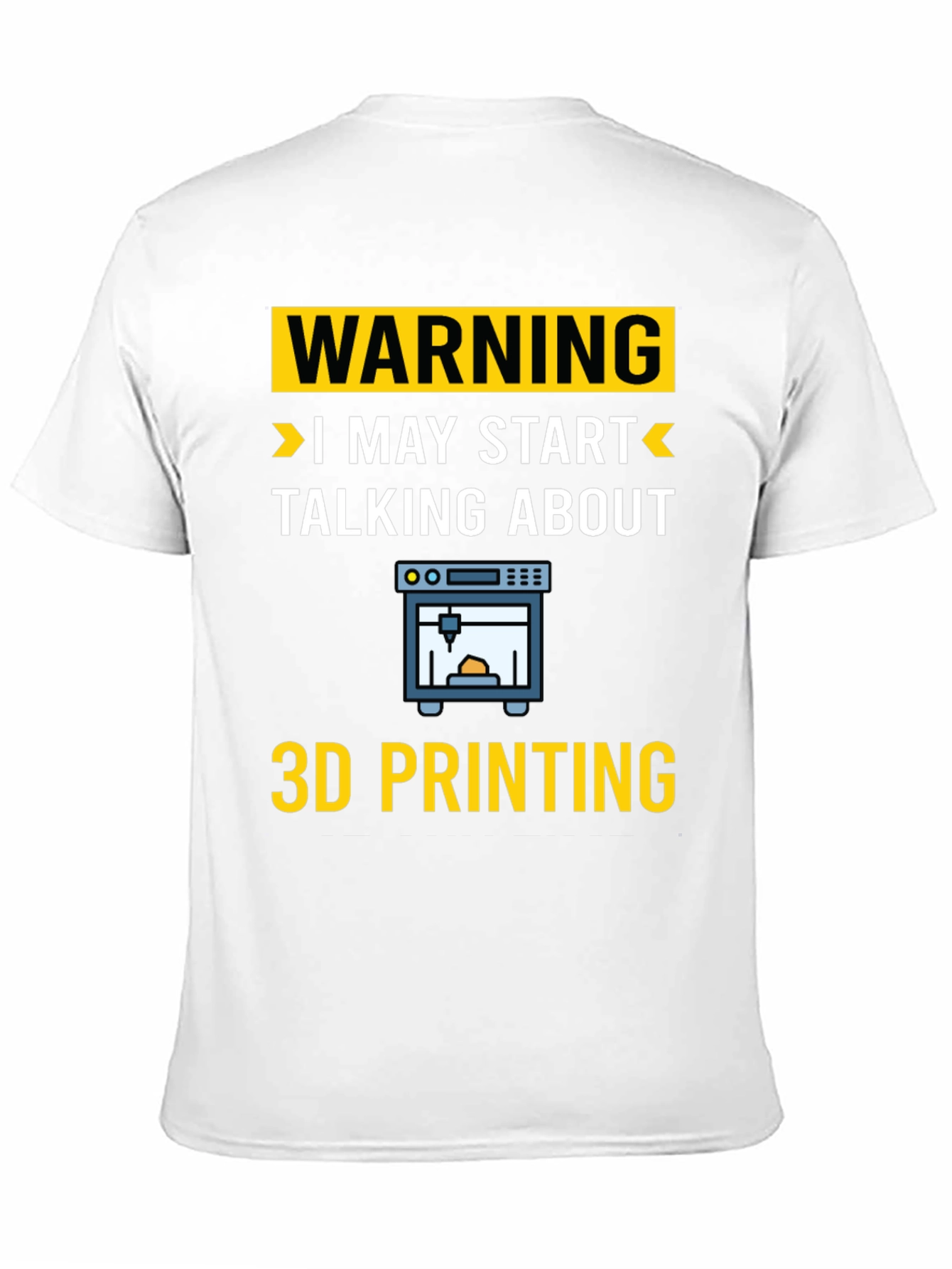 Warning: I May Start Talking About 3D Printing T-Shirt