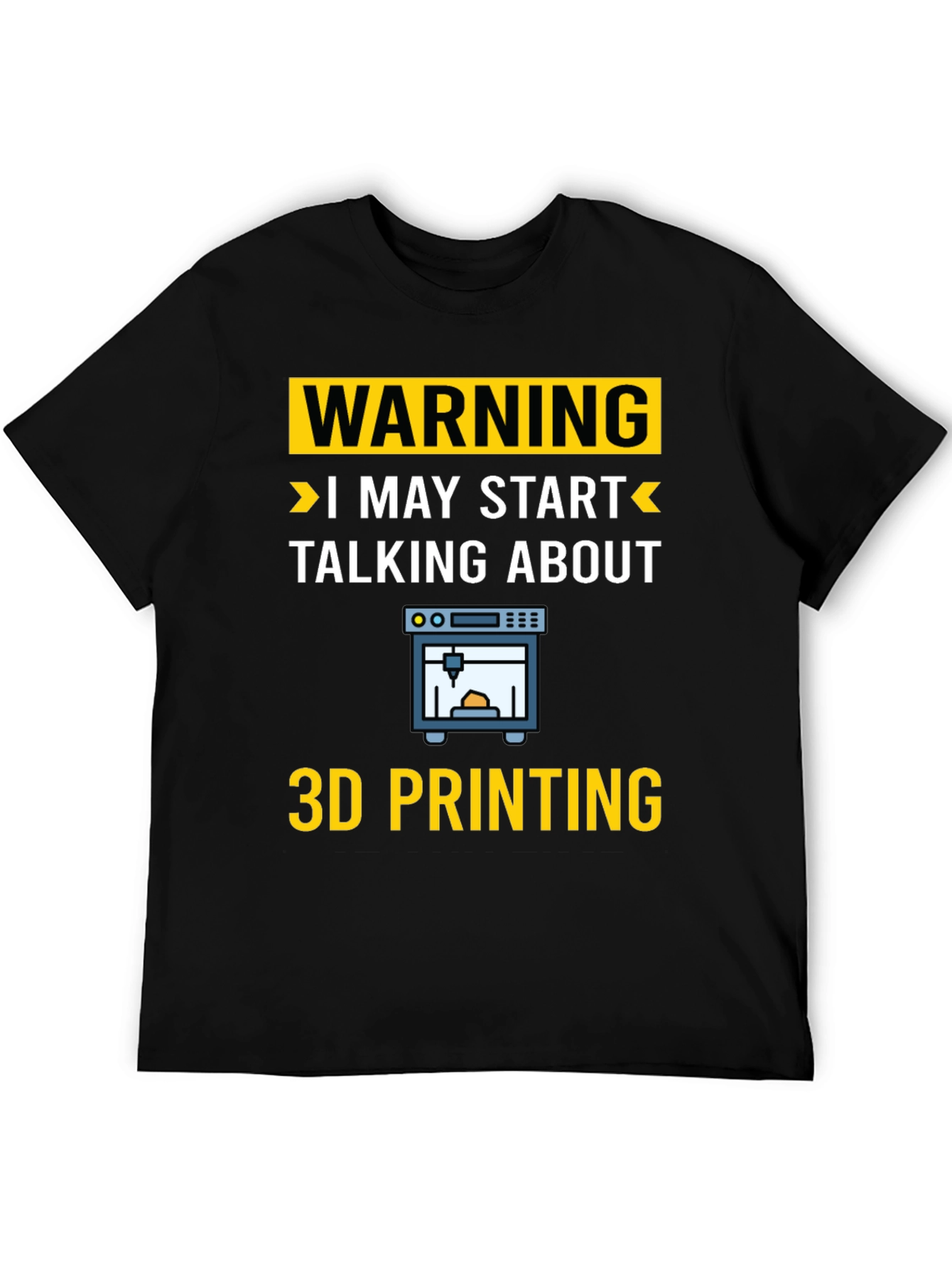 Warning: I May Start Talking About 3D Printing T-Shirt