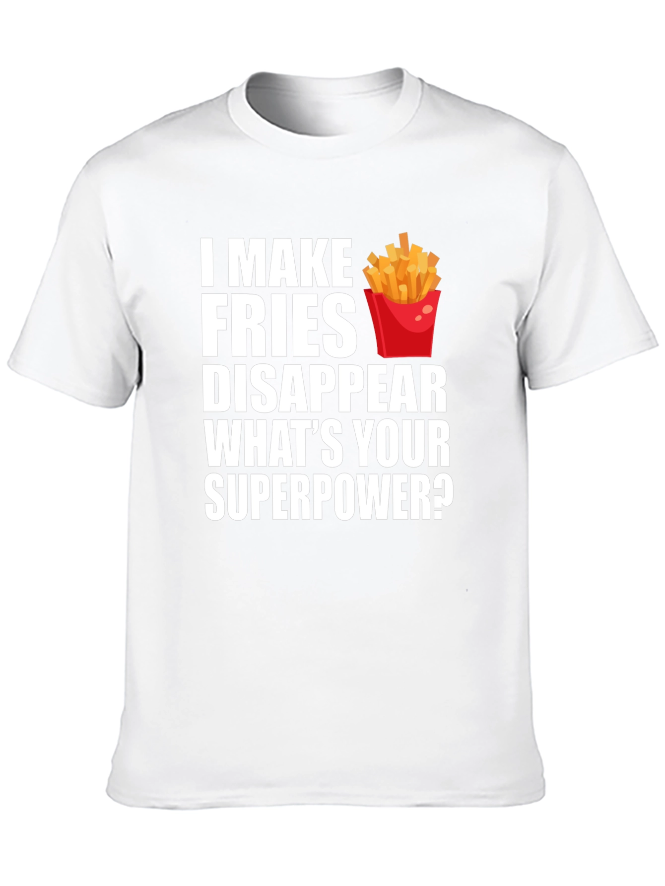 Fries Disappear Superpower Funny T-Shirt