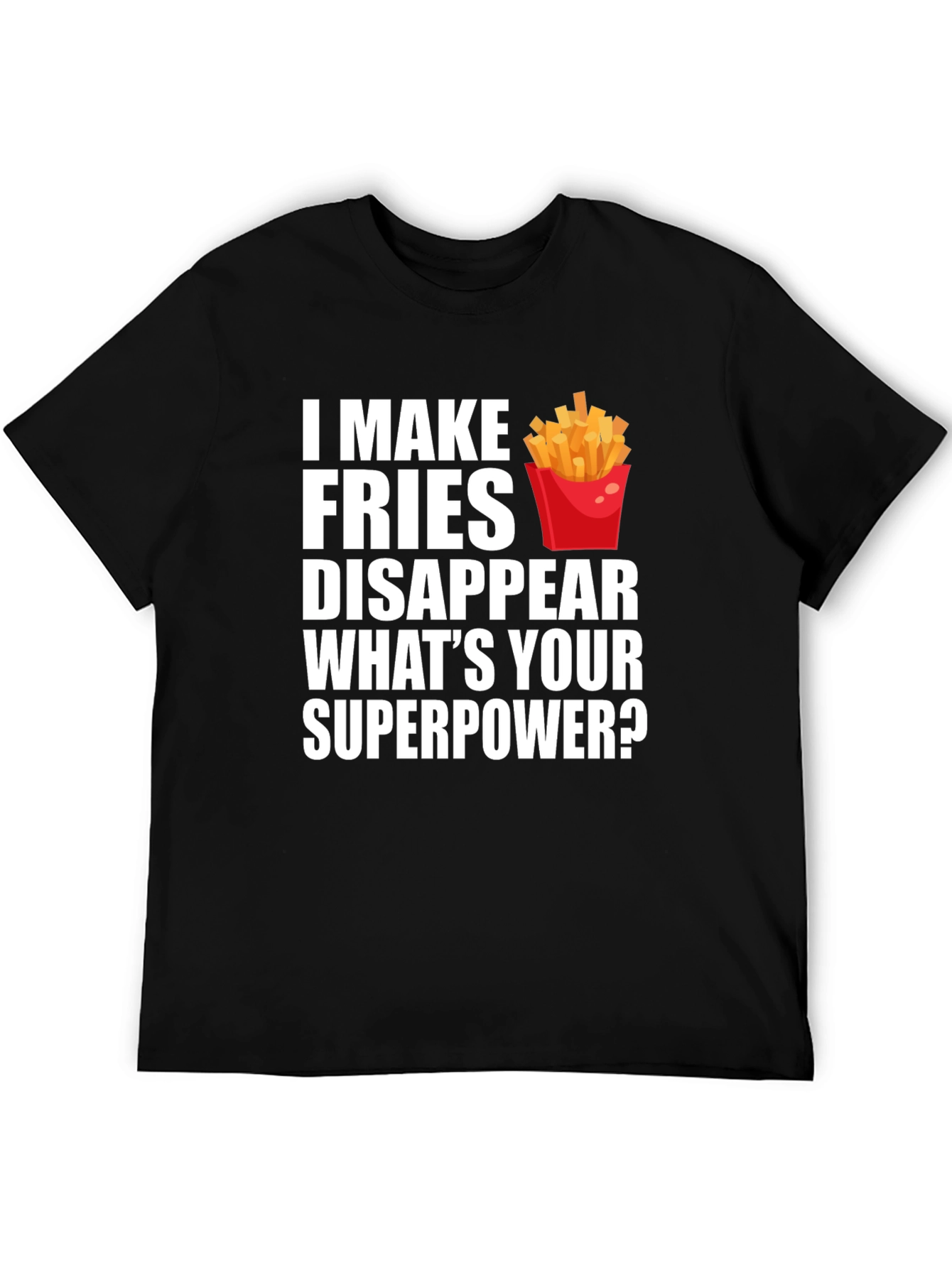 Fries Disappear Superpower Funny T-Shirt
