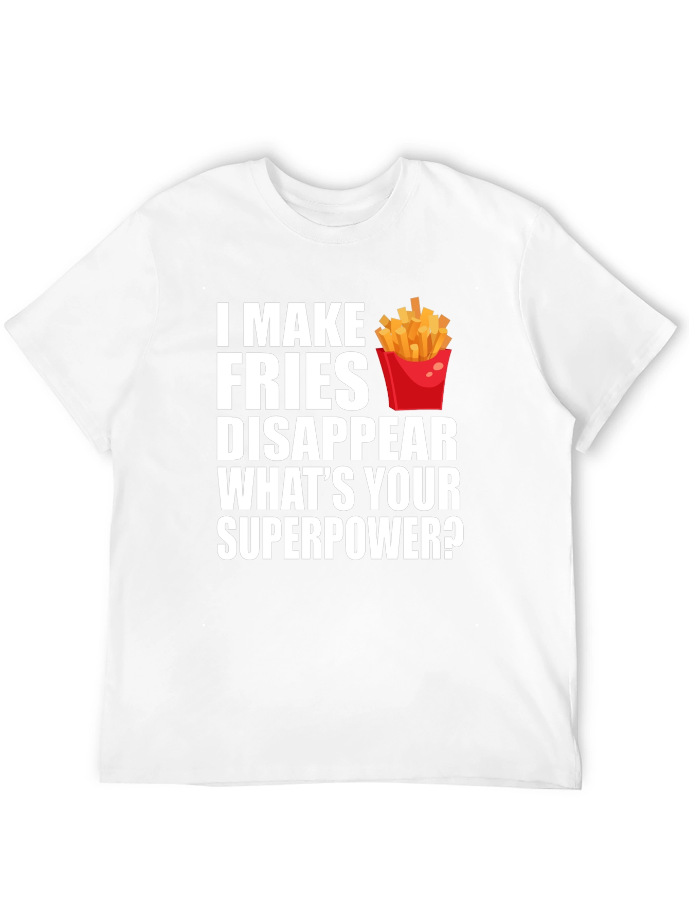 Fries Disappear Superpower Funny T-Shirt