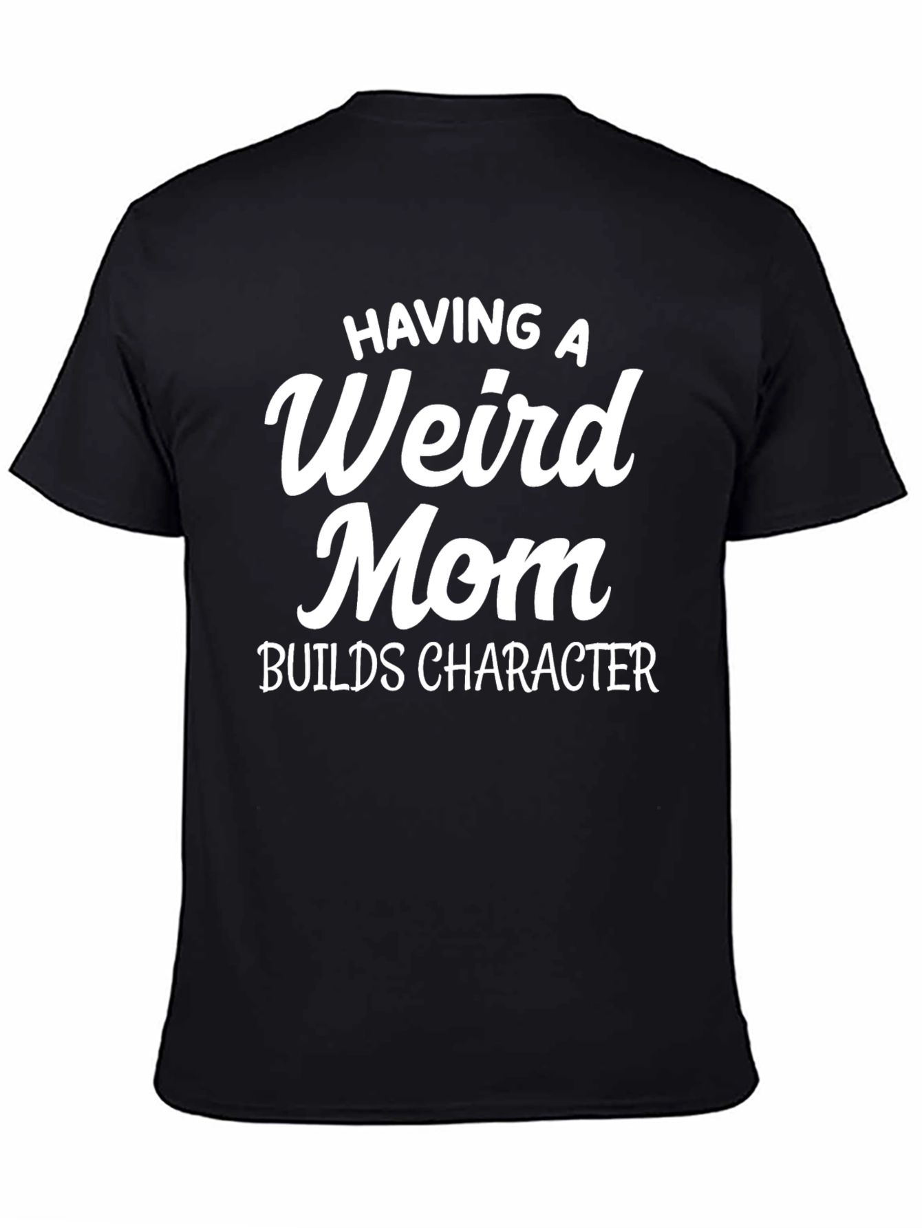 Having a Weird Mom Builds Character T-Shirt