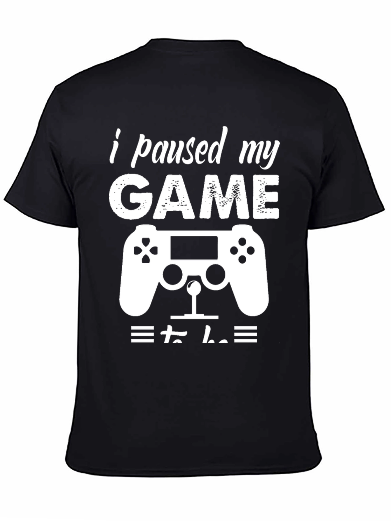 I Paused My Game T-Shirt Funny Gamer Tee