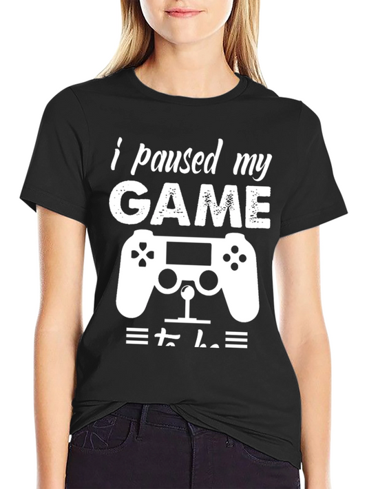 I Paused My Game T-Shirt Funny Gamer Tee