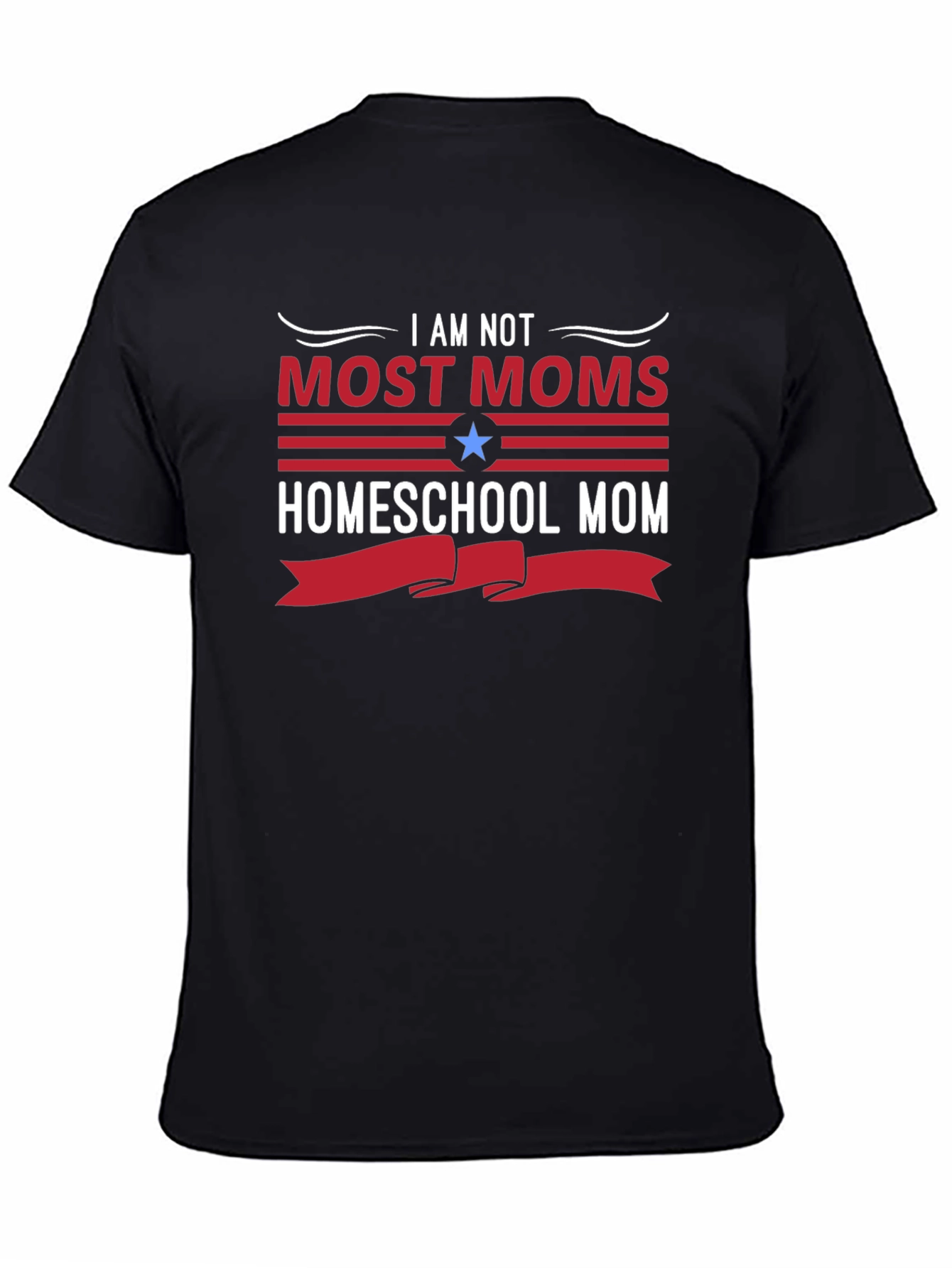 Homeschool Mom T-Shirt - I Am Not Most Moms