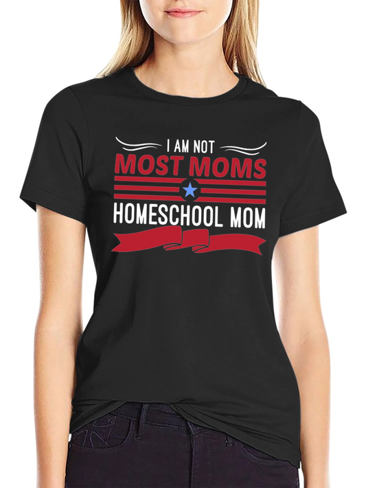 Homeschool Mom T-Shirt - I Am Not Most Moms