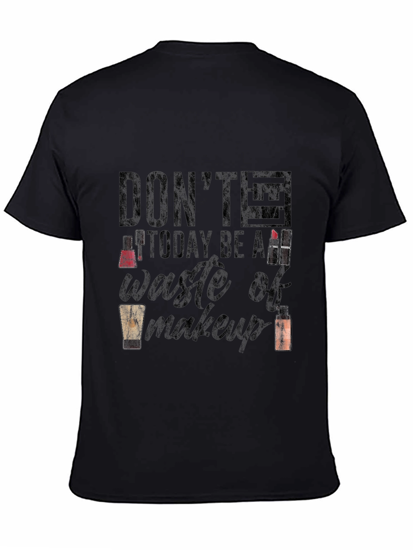 Dont Let Today Be a Waste of Makeup T-Shirt