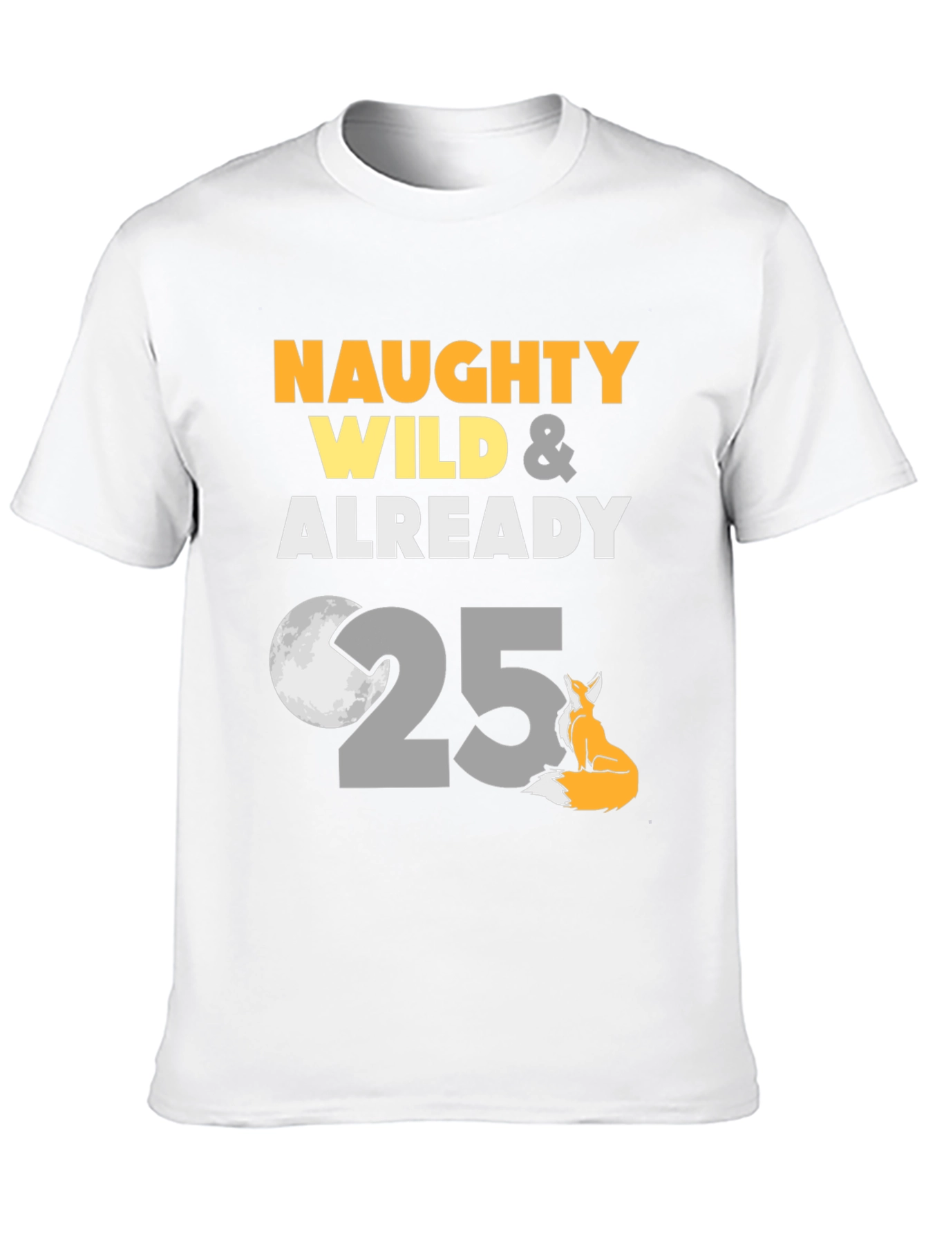 Naughty Wild & Already 25 Birthday Tee