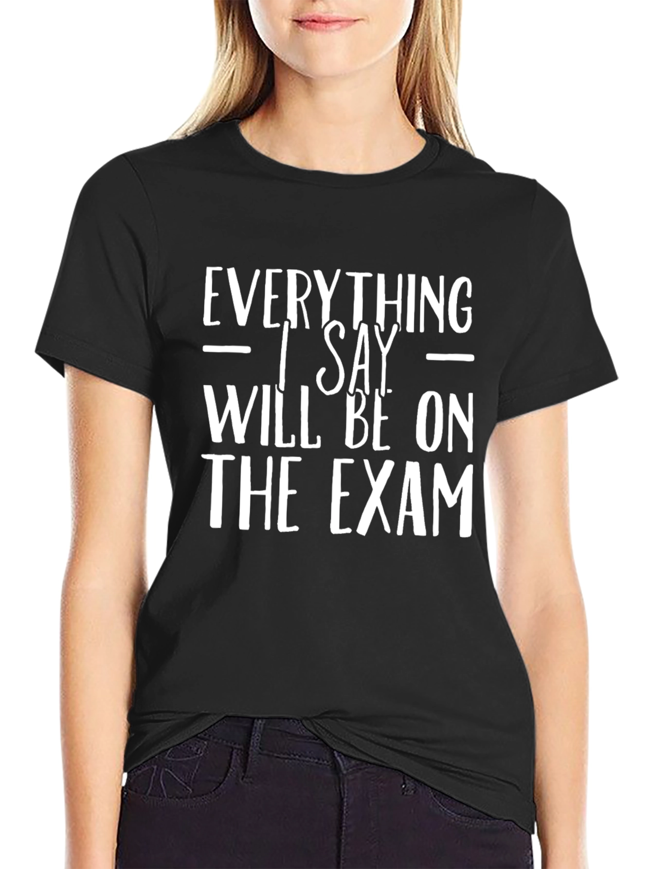 Everything I Say Will Be On The Exam T-Shirt