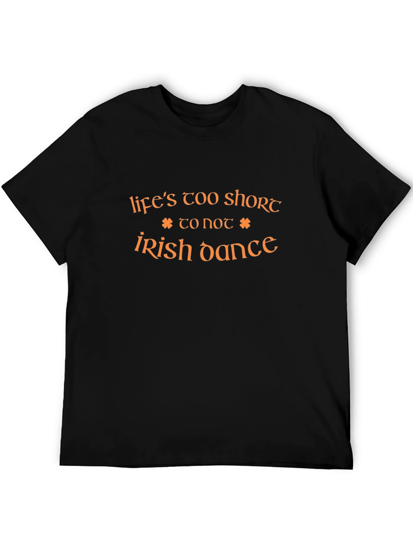 Lifes Too Short to Not Irish Dance T-Shirt