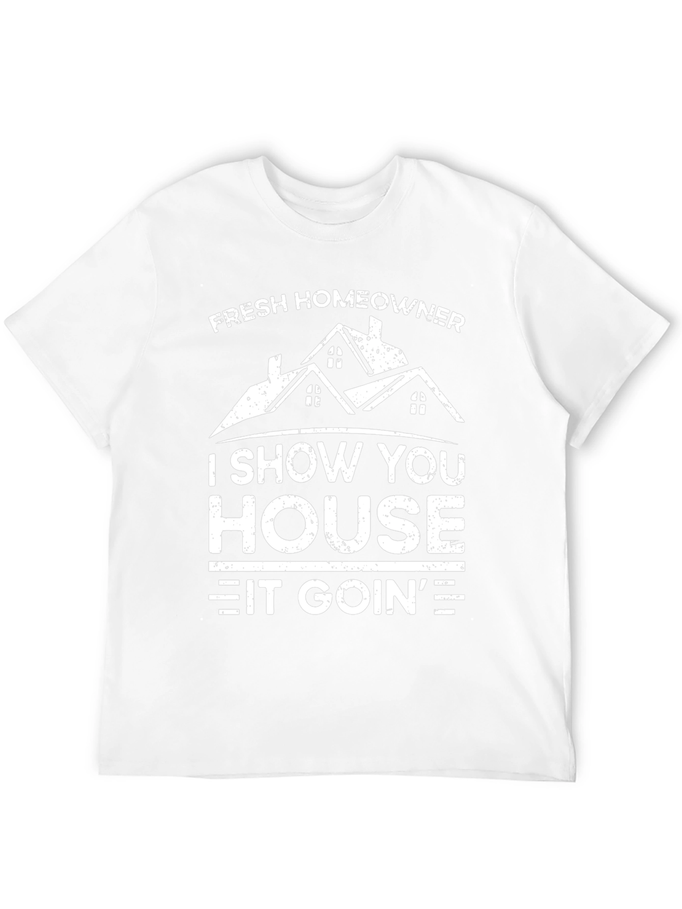Fresh Homeowner T-Shirt: I Show You House