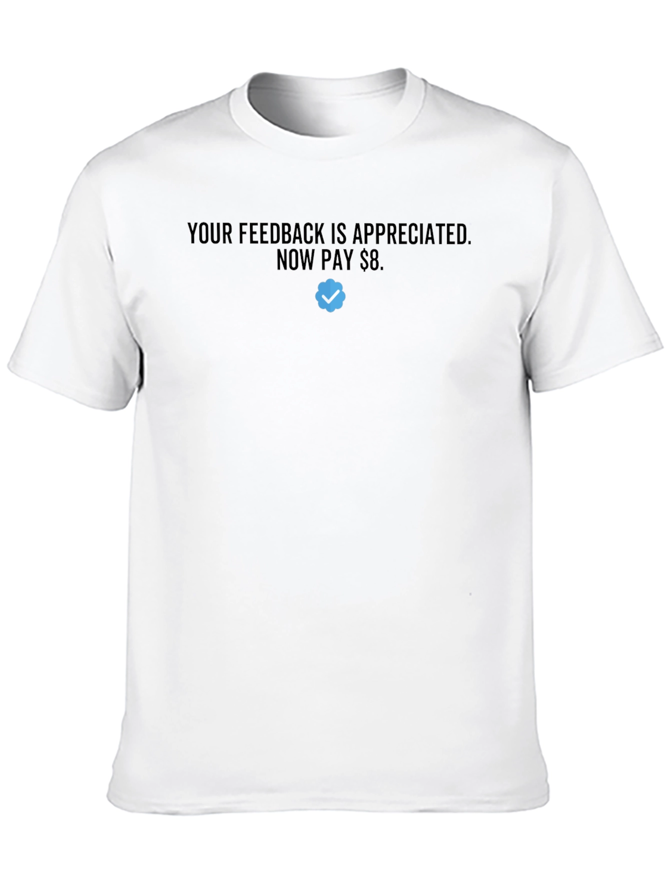 Your Feedback is Appreciated - Pay $8 T-Shirt