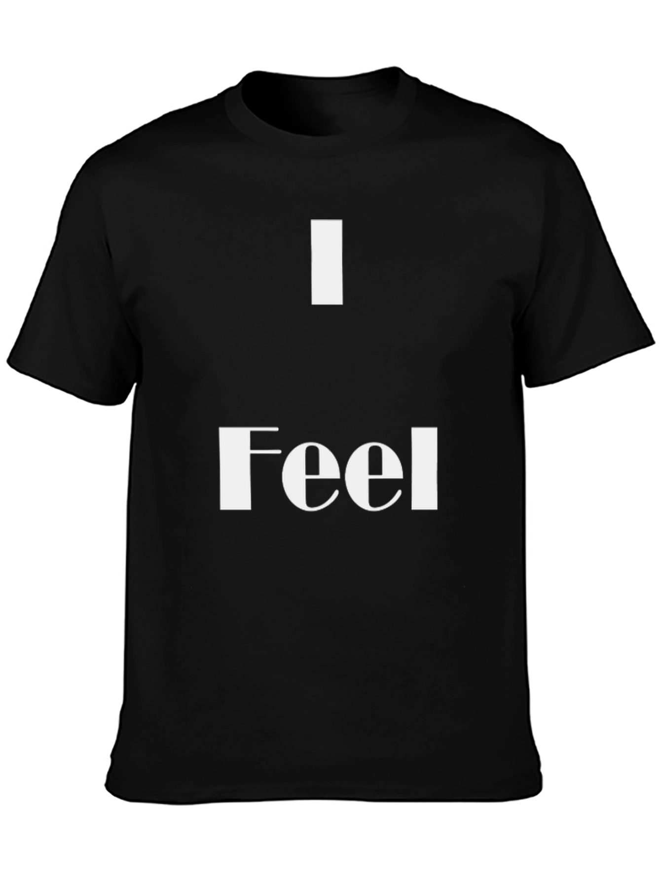 I Feel T-Shirt - Stylish & Comfortable