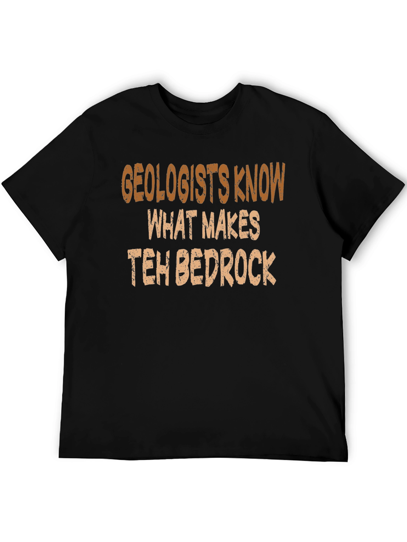 Geologists Know What Makes Teh Bedrock T-Shirt