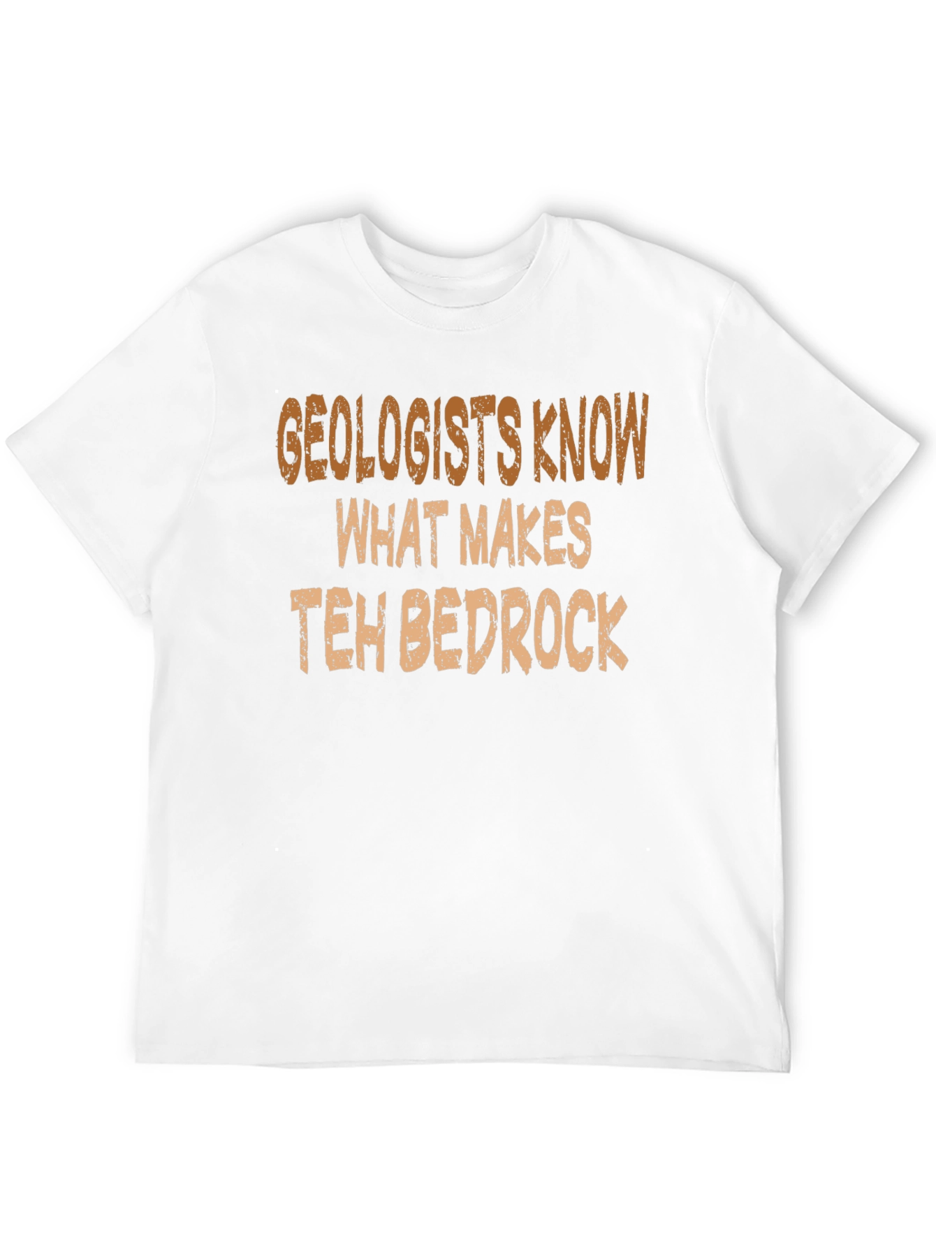 Geologists Know What Makes Teh Bedrock T-Shirt